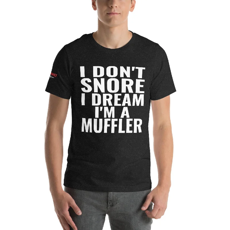 I Don't Snore, I Dream I'm a Muffler Unisex T-Shirt