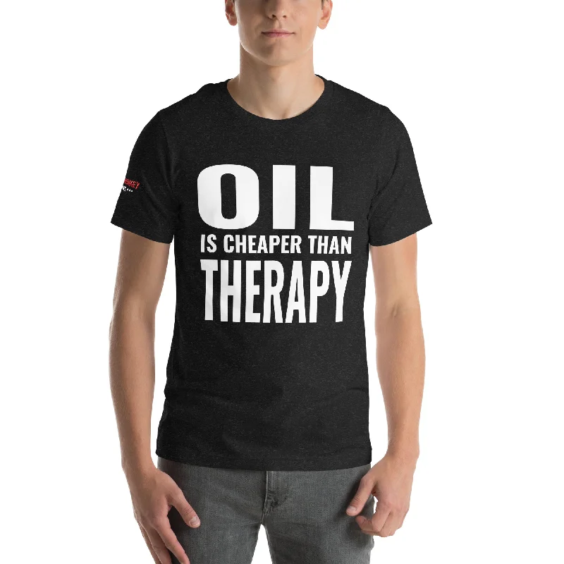 Oil is Cheaper than Therapy Unisex T-Shirt